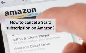 How to cancel Starz subscription Plan (Complete Guide)?